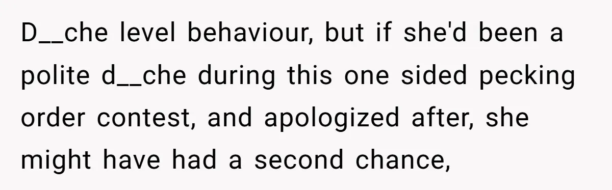 How an Office Manager Fired Herself in Only Two Weeks D__che level behaviour, but if she'd been a polite d__che during this one sided pecking order contest, and apologized after, she might have had a second chance,