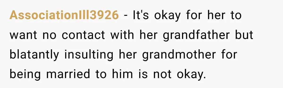 AssociationIll3926 − It's okay for her to want no contact with her grandfather but blatantly insulting her grandmother for being married to him is not okay.