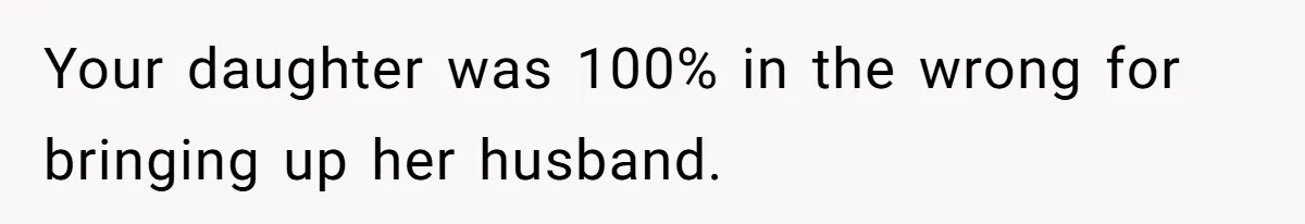 Your daughter was 100% in the wrong for bringing up her husband.