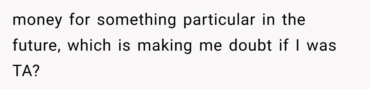 money for something particular in the future, which is making me doubt if I was TA?