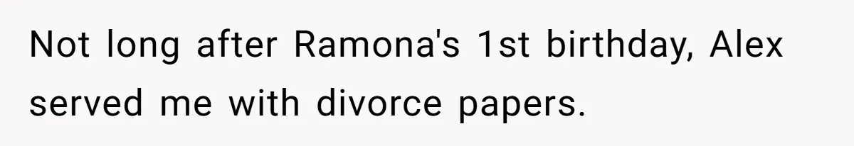 Not long after Ramona's 1st birthday, Alex served me with divorce papers.