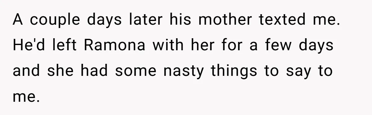 A couple days later his mother texted me. He'd left Ramona with her for a few days and she had some nasty things to say to me.