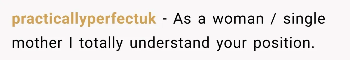 practicallyperfectuk − As a woman / single mother I totally understand your position.
