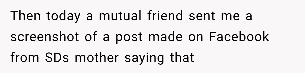 Then today a mutual friend sent me a screenshot of a post made on Facebook from SDs mother saying that