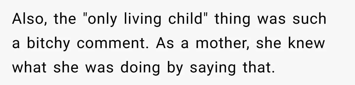 Also, the "only living child" thing was such a bitchy comment. As a mother, she knew what she was doing by saying that.