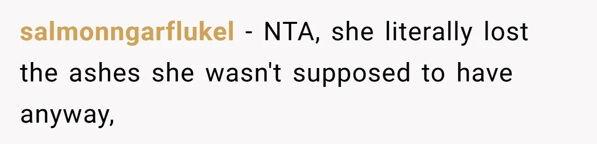 salmonngarflukel − NTA, she literally lost the ashes she wasn't supposed to have anyway,