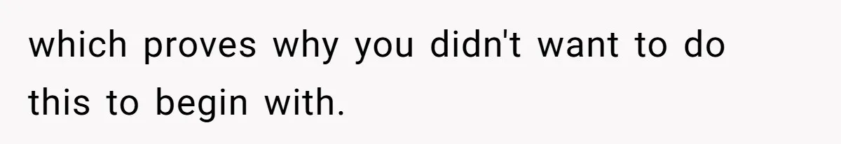 which proves why you didn't want to do this to begin with.