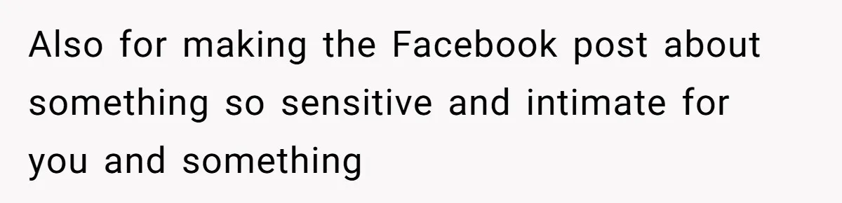 Also for making the Facebook post about something so sensitive and intimate for you and something