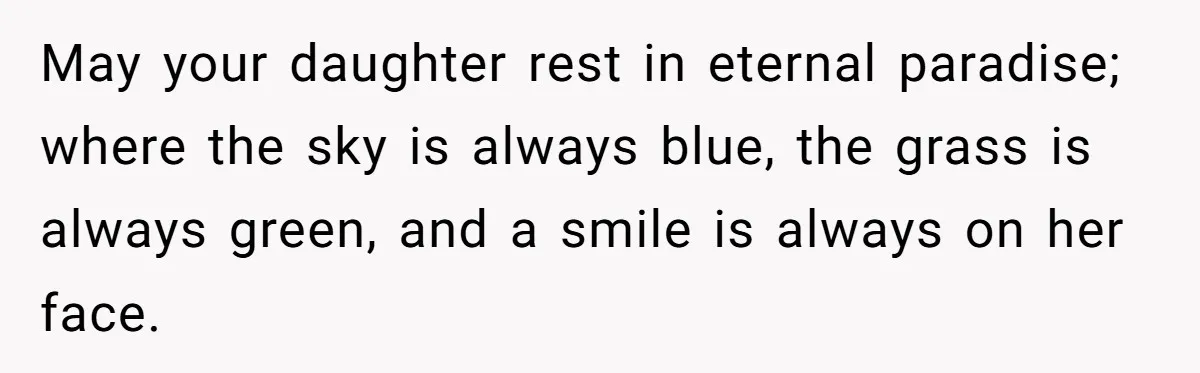 May your daughter rest in eternal paradise; where the sky is always blue, the grass is always green, and a smile is always on her face.