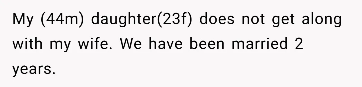 My (44m) daughter(23f) does not get along with my wife. We have been married 2 years.