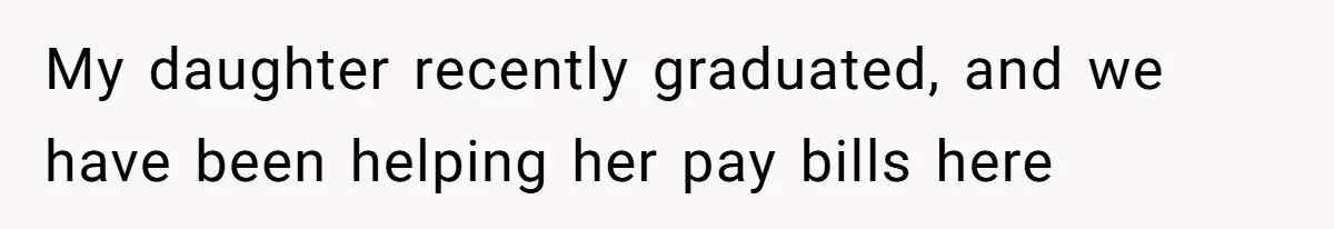 My daughter recently graduated, and we have been helping her pay bills here
