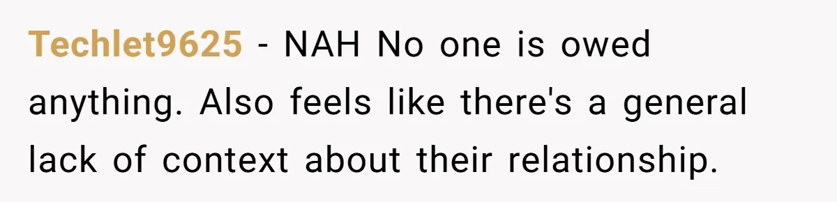 Techlet9625 − NAH No one is owed anything. Also feels like there's a general lack of context about their relationship.
