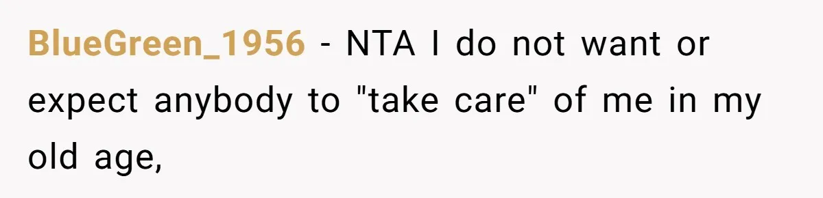 BlueGreen_1956 − NTA I do not want or expect anybody to "take care" of me in my old age,