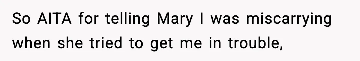 So AITA for telling Mary I was miscarrying when she tried to get me in trouble,