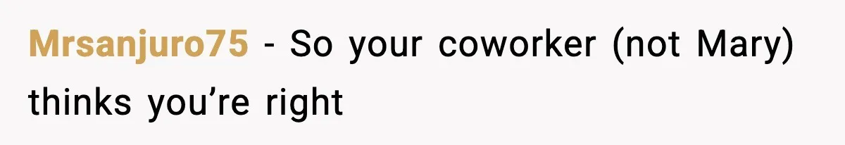 Mrsanjuro75 − So your coworker (not Mary) thinks you’re right