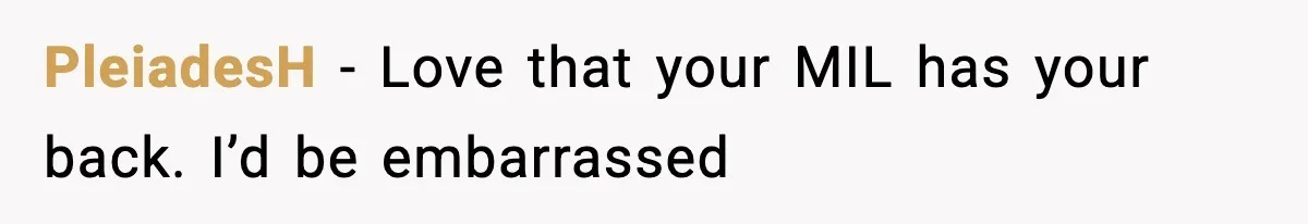 PleiadesH − Love that your MIL has your back. I’d be embarrassed