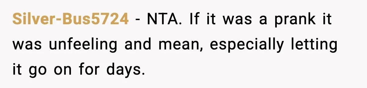 Silver-Bus5724 − NTA. If it was a prank it was unfeeling and mean, especially letting it go on for days.