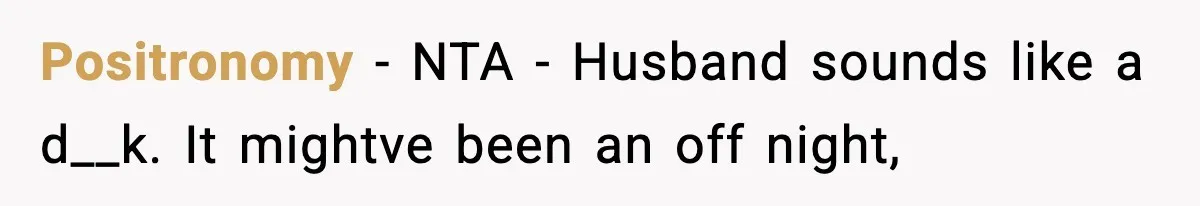 Positronomy − NTA - Husband sounds like a d__k. It mightve been an off night,