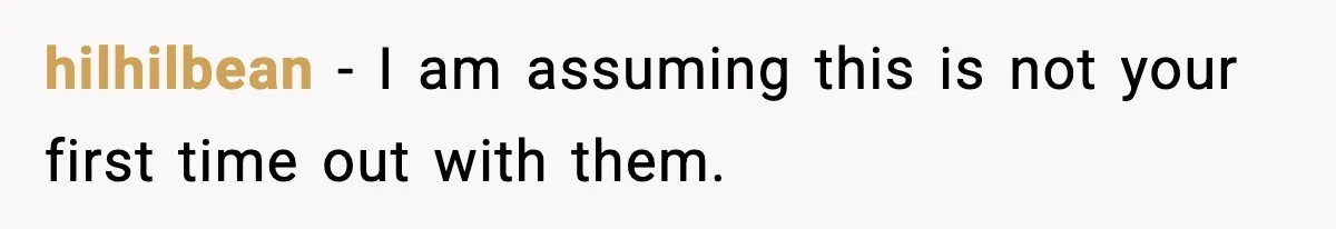 hilhilbean − I am assuming this is not your first time out with them.