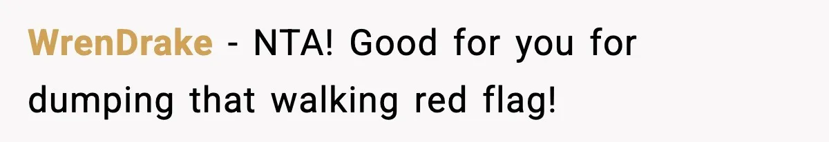 WrenDrake − NTA! Good for you for dumping that walking red flag!