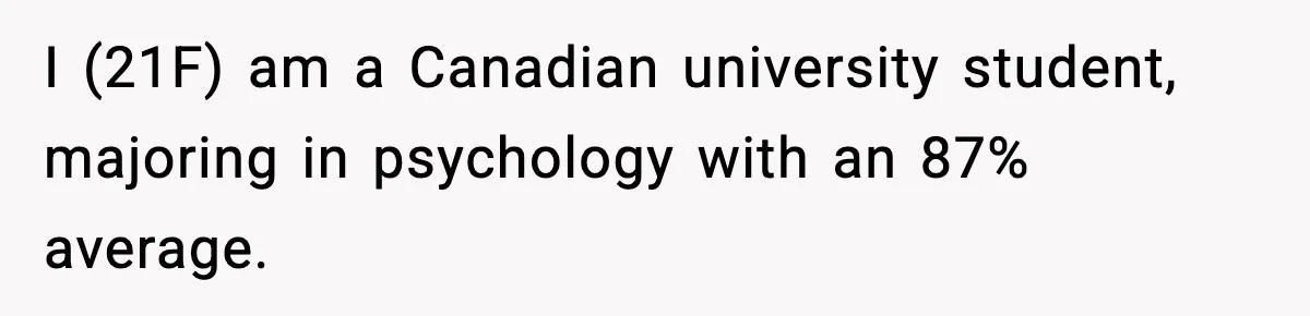 I (21F) am a Canadian university student, majoring in psychology with an 87% average.