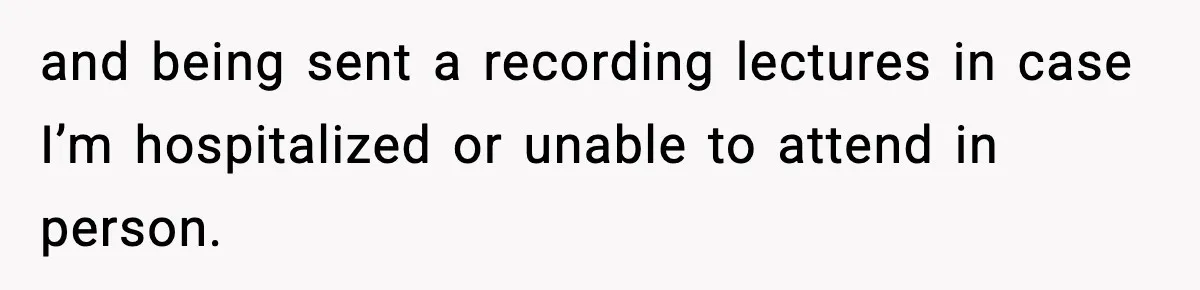 and being sent a recording lectures in case I’m hospitalized or unable to attend in person.