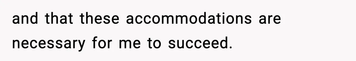 and that these accommodations are necessary for me to succeed.