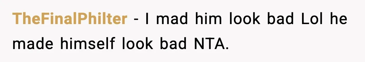 TheFinalPhilter − I mad him look bad Lol he made himself look bad NTA.