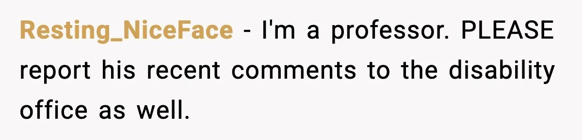 Resting_NiceFace − I'm a professor. PLEASE report his recent comments to the disability office as well.