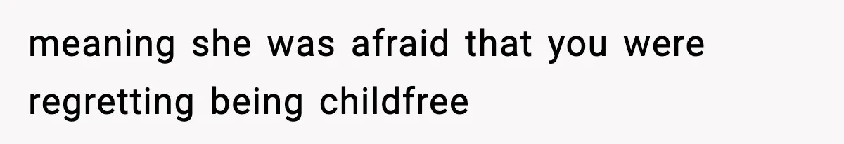 meaning she was afraid that you were regretting being childfree