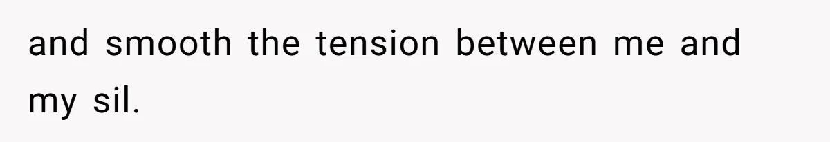 Woman Babysits SIL’s Kids For Free, Then Sees Texts Calling Her “Annoying” And Refuses To Help Again and smooth the tension between me and my sil.