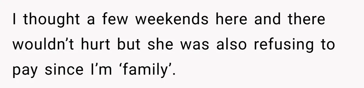 Woman Babysits SIL’s Kids For Free, Then Sees Texts Calling Her “Annoying” And Refuses To Help Again I thought a few weekends here and there wouldn’t hurt but she was also refusing to pay since I’m ‘family’.