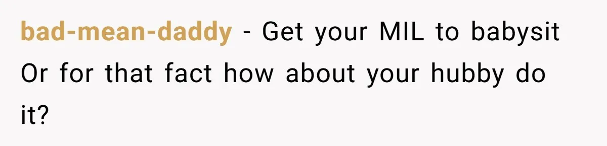 Woman Babysits SIL’s Kids For Free, Then Sees Texts Calling Her “Annoying” And Refuses To Help Again bad-mean-daddy − Get your MIL to babysit Or for that fact how about your hubby do it?