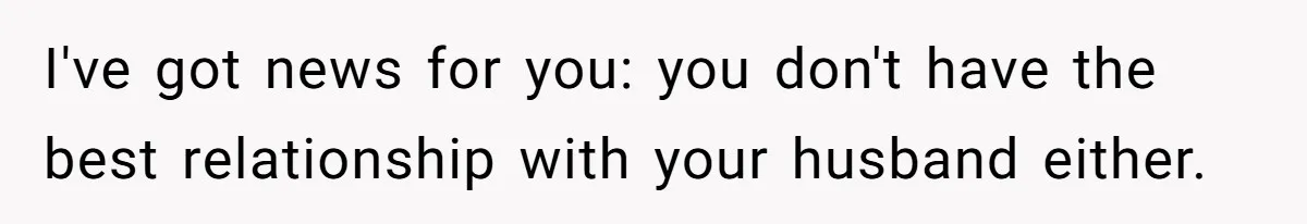 Woman Babysits SIL’s Kids For Free, Then Sees Texts Calling Her “Annoying” And Refuses To Help Again I've got news for you: you don't have the best relationship with your husband either.