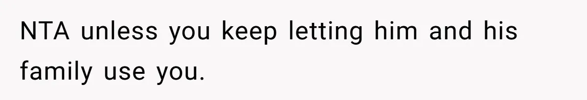 Woman Babysits SIL’s Kids For Free, Then Sees Texts Calling Her “Annoying” And Refuses To Help Again NTA unless you keep letting him and his family use you.