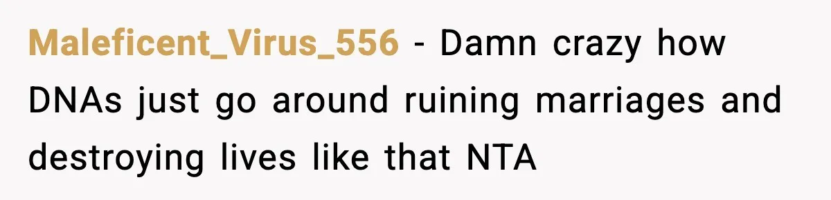Maleficent_Virus_556 − Damn crazy how DNAs just go around ruining marriages and destroying lives like that NTA