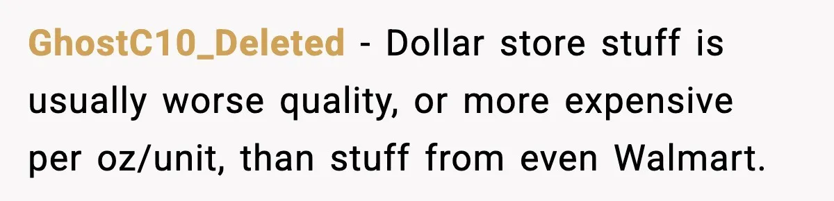 Friend Calls Dollar Tree “Gross,” She Fires Back About Food Stamps GhostC10_Deleted − Dollar store stuff is usually worse quality, or more expensive per oz/unit, than stuff from even Walmart.