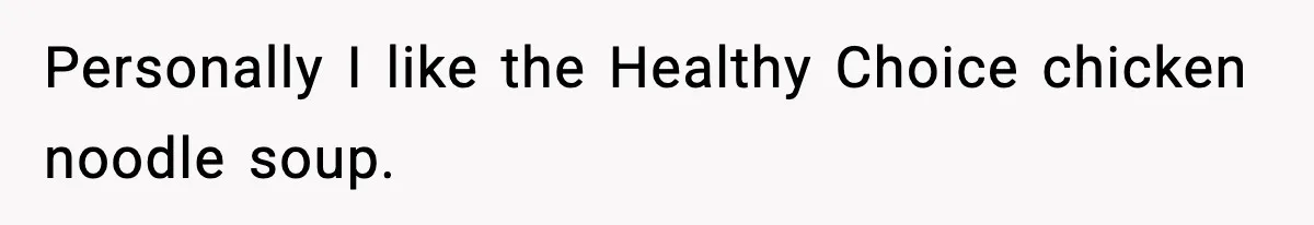 Friend Calls Dollar Tree “Gross,” She Fires Back About Food Stamps Personally I like the Healthy Choice chicken noodle soup.