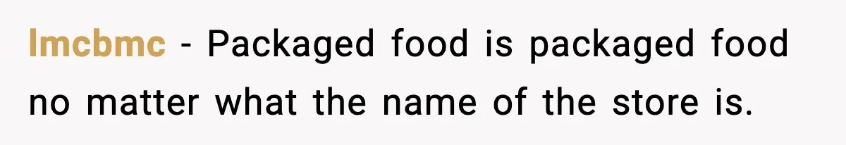 Friend Calls Dollar Tree “Gross,” She Fires Back About Food Stamps lmcbmc − Packaged food is packaged food no matter what the name of the store is.