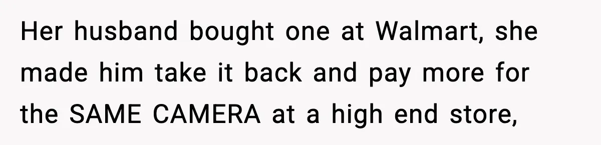 Friend Calls Dollar Tree “Gross,” She Fires Back About Food Stamps Her husband bought one at Walmart, she made him take it back and pay more for the SAME CAMERA at a high end store,