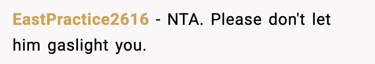 EastPractice2616 − NTA. Please don't let him gaslight you.