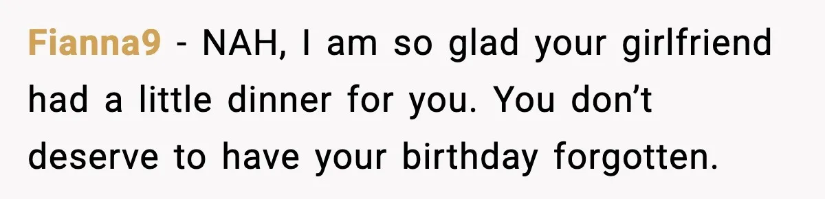 Fianna9 − NAH, I am so glad your girlfriend had a little dinner for you. You don’t deserve to have your birthday forgotten.