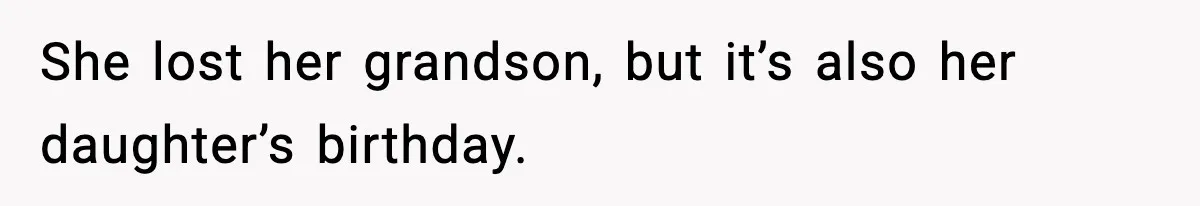 She lost her grandson, but it’s also her daughter’s birthday.