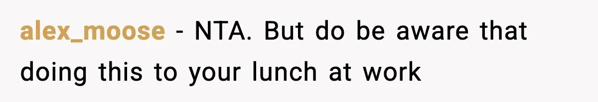 alex_moose − NTA. But do be aware that doing this to your lunch at work