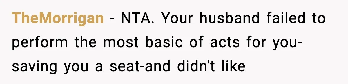 TheMorrigan − NTA. Your husband failed to perform the most basic of acts for you-saving you a seat-and didn't like