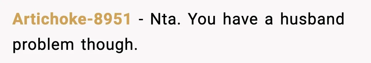Artichoke-8951 − Nta. You have a husband problem though.