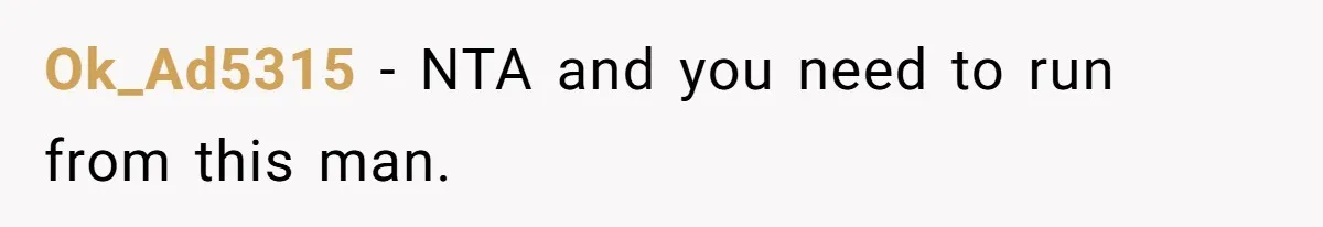 Ok_Ad5315 − NTA and you need to run from this man.