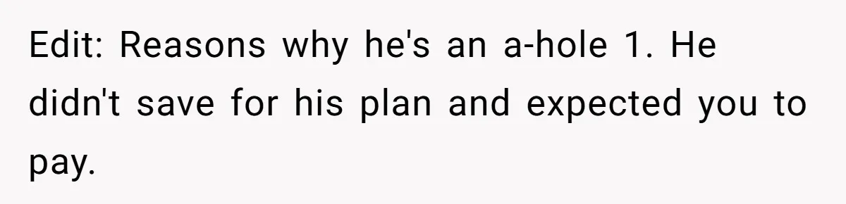 Edit: Reasons why he's an a-hole 1. He didn't save for his plan and expected you to pay.