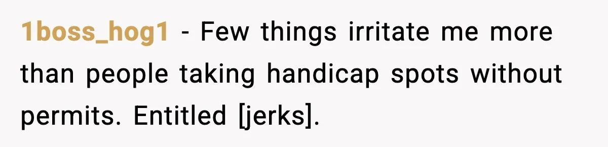 1boss_hog1 - Few things irritate me more than people taking handicap spots without permits. Entitled [jerks].