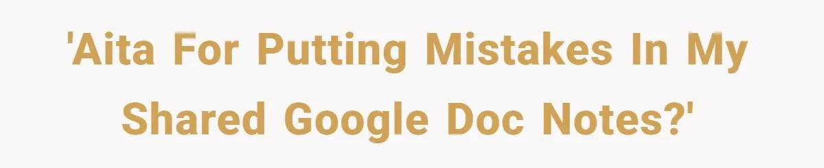 'AITA for putting mistakes in my shared google doc notes?'